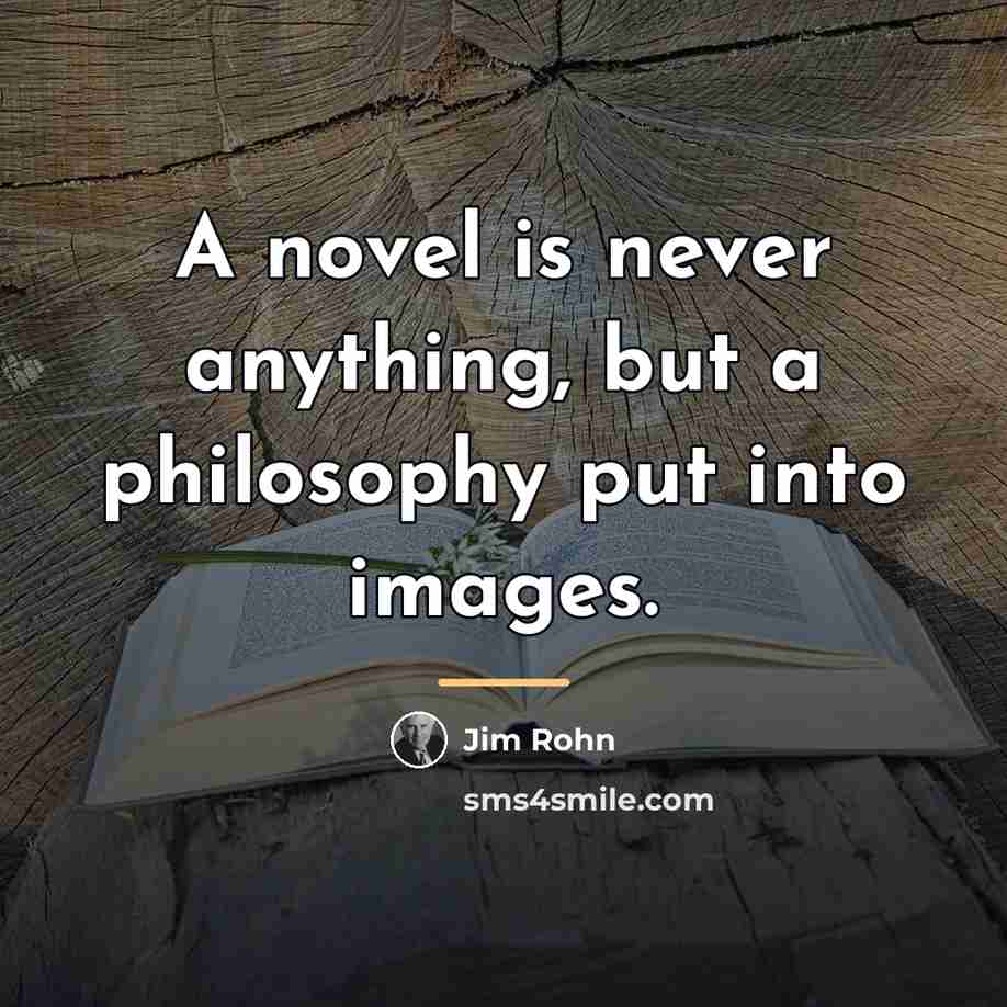 “A novel is never anything, but a philosophy put into…” quote by Jim Rohn