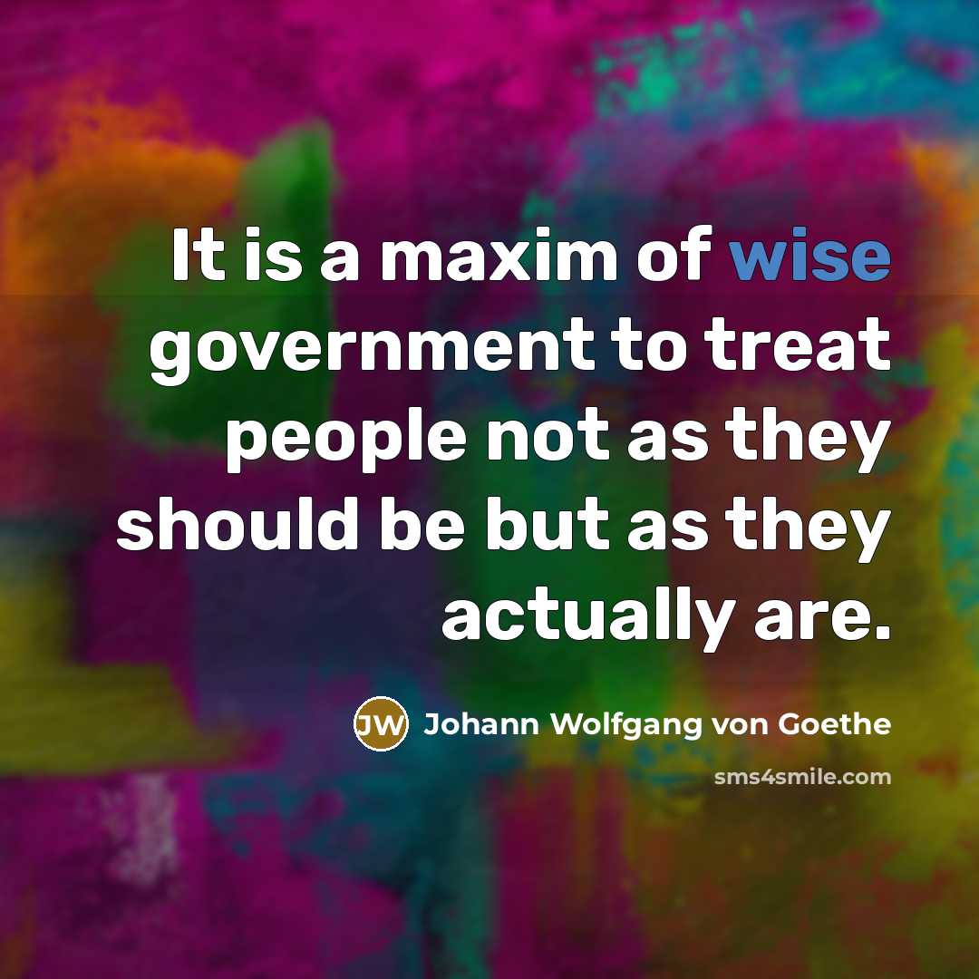 “It is a maxim of wise government to treat people…” quote by Johann Wolfgang von Goethe