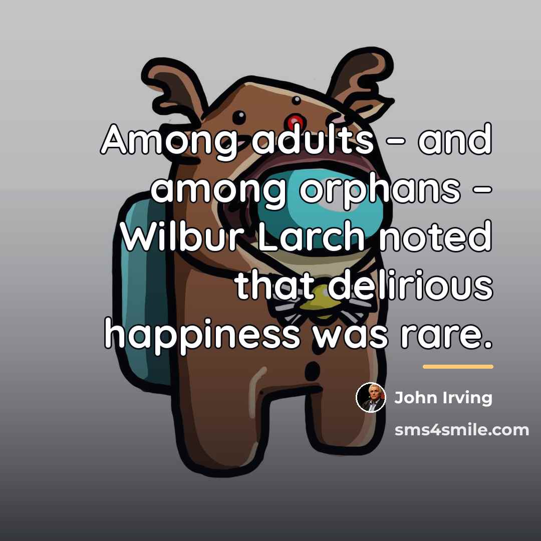 “Among adults – and among orphans – Wilbur Larch noted…” quote by John Irving