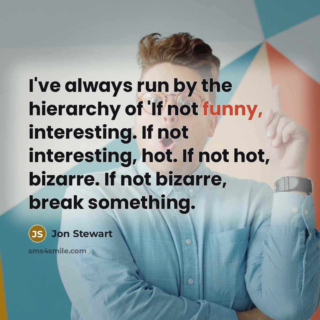 “I've always run by the hierarchy of 'If not funny,…” quote by Jon Stewart