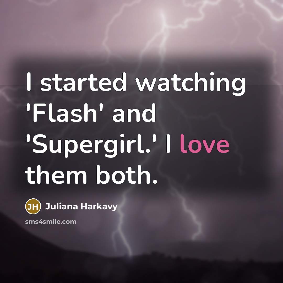 “I started watching 'Flash' and 'Supergirl.' I love them both.” quote by Juliana Harkavy