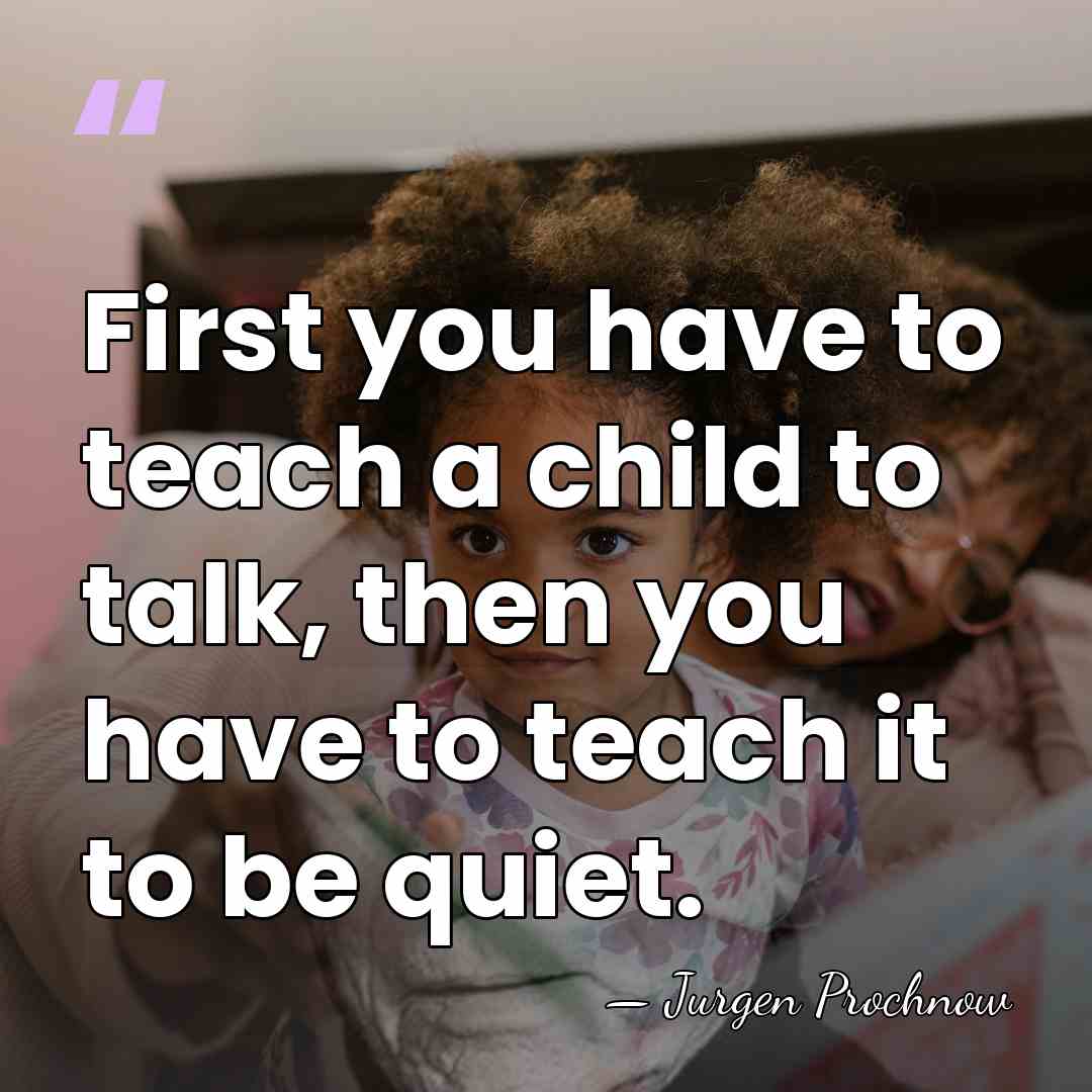 First you have to teach a child to talk, then you have&hellip; - Jurgen Prochnow