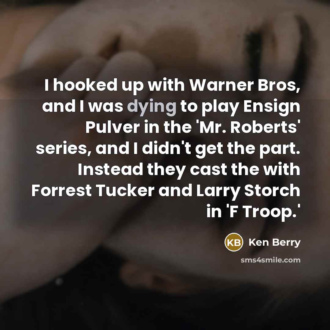 “I hooked up with Warner Bros, and I was dying…” quote by Ken Berry