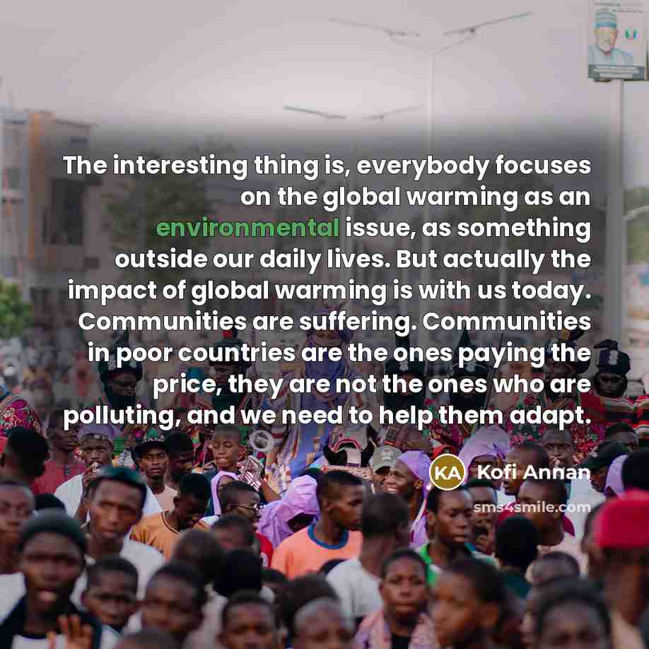 “The interesting thing is, everybody focuses on the global warming…” quote by Kofi Annan