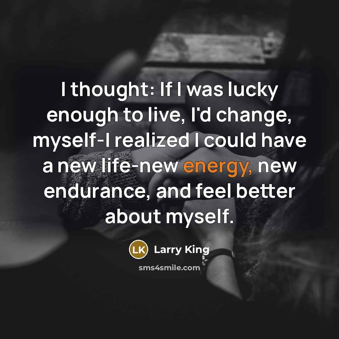 “I thought: If I was lucky enough to live, I'd…” quote by Larry King