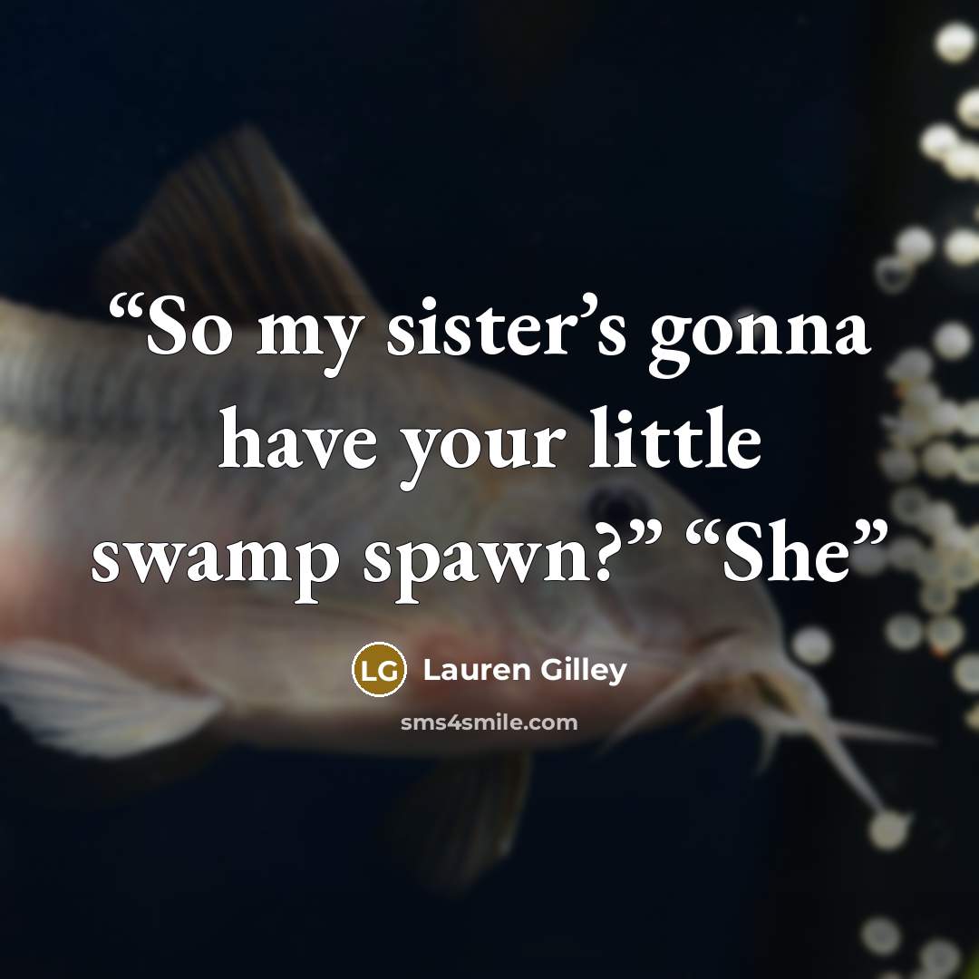 “So my sister’s gonna have your little swamp spawn?” “She” quote by Lauren Gilley
