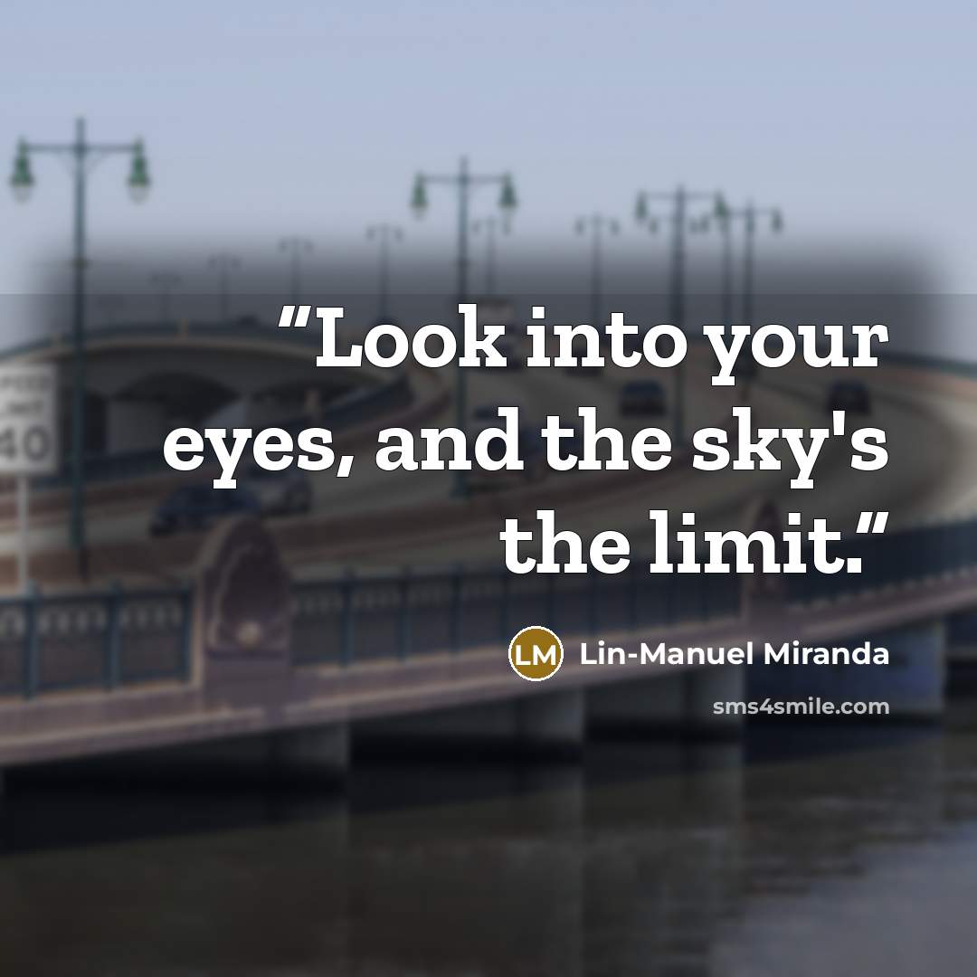 “Look into your eyes, and the sky's the limit.” quote by Lin-Manuel Miranda