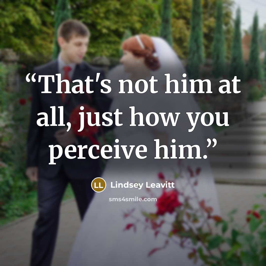 “That's not him at all, just how you perceive him.” quote by Lindsey Leavitt
