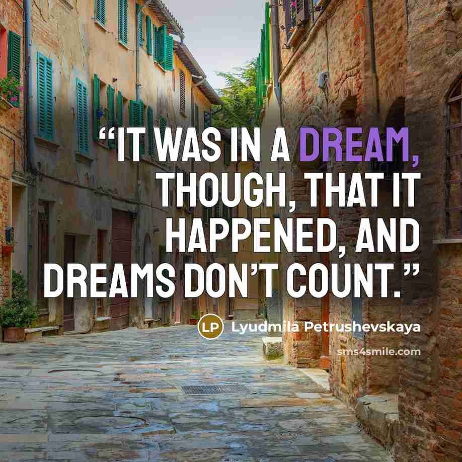 “It was in a dream, though, that it happened, and dreams don’t count.” quote by Lyudmila Petrushevskaya