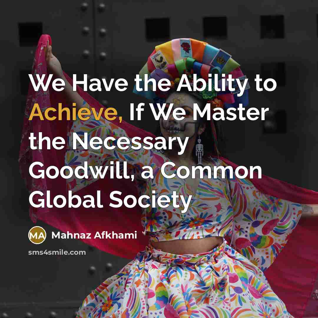 “We Have the Ability to Achieve, If We Master the…” quote by Mahnaz Afkhami