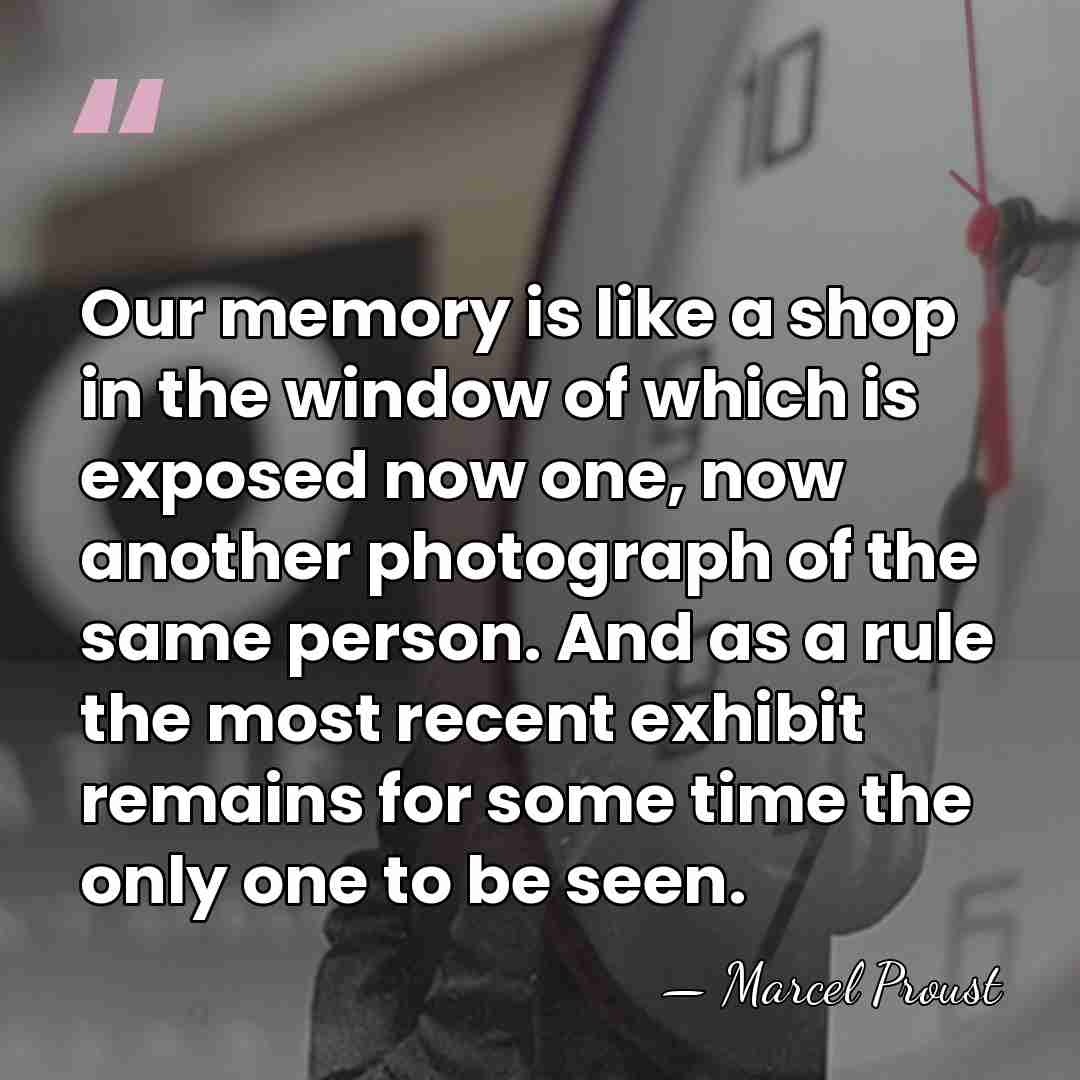 Our memory is like a shop in the window of which is&hellip; - Marcel Proust