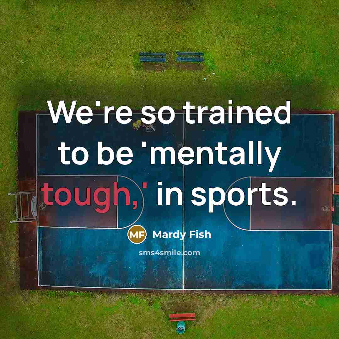“We're so trained to be 'mentally tough,' in sports.…” quote by Mardy Fish