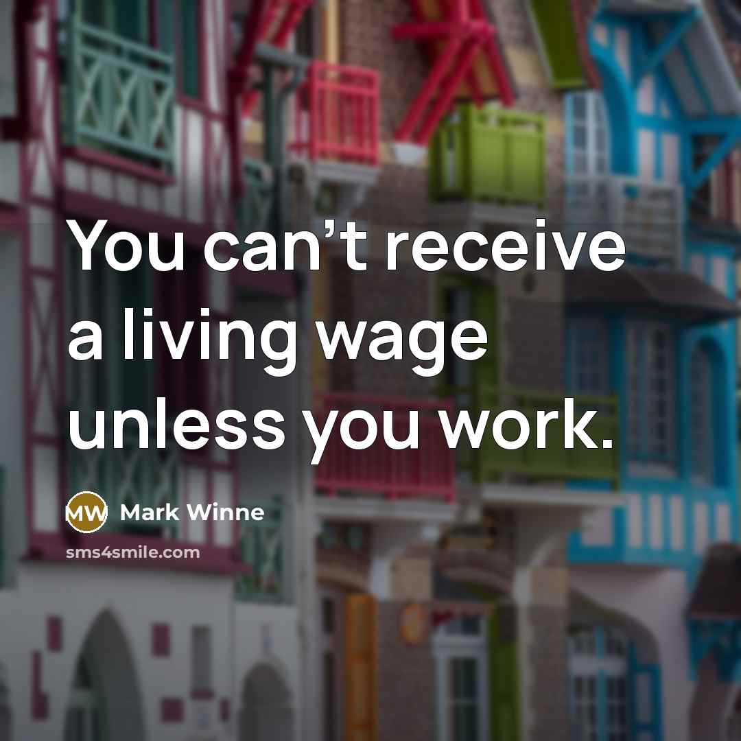 “You can't receive a living wage unless you work.…” quote by Mark Winne