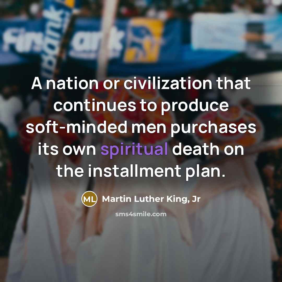 “A nation or civilization that continues to produce soft-minded men…” quote by Martin Luther King, Jr
