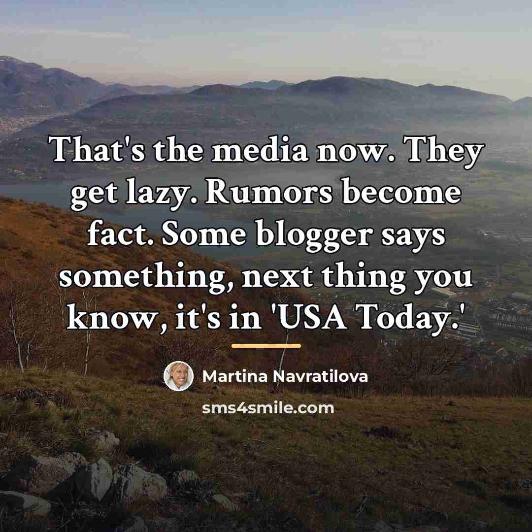“That's the media now. They get lazy. Rumors become fact.…” quote by Martina Navratilova