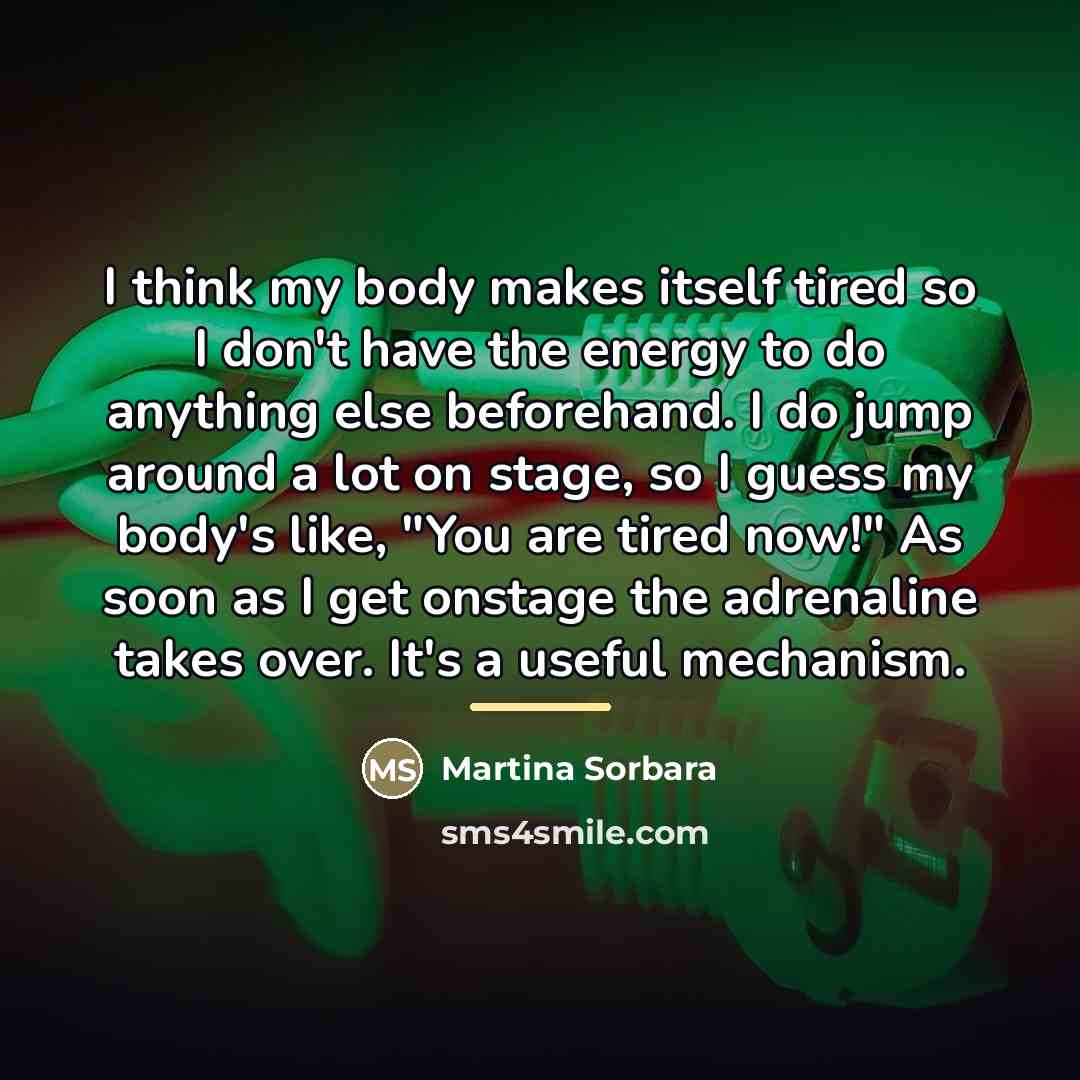 “I think my body makes itself tired so I don't…” quote by Martina Sorbara