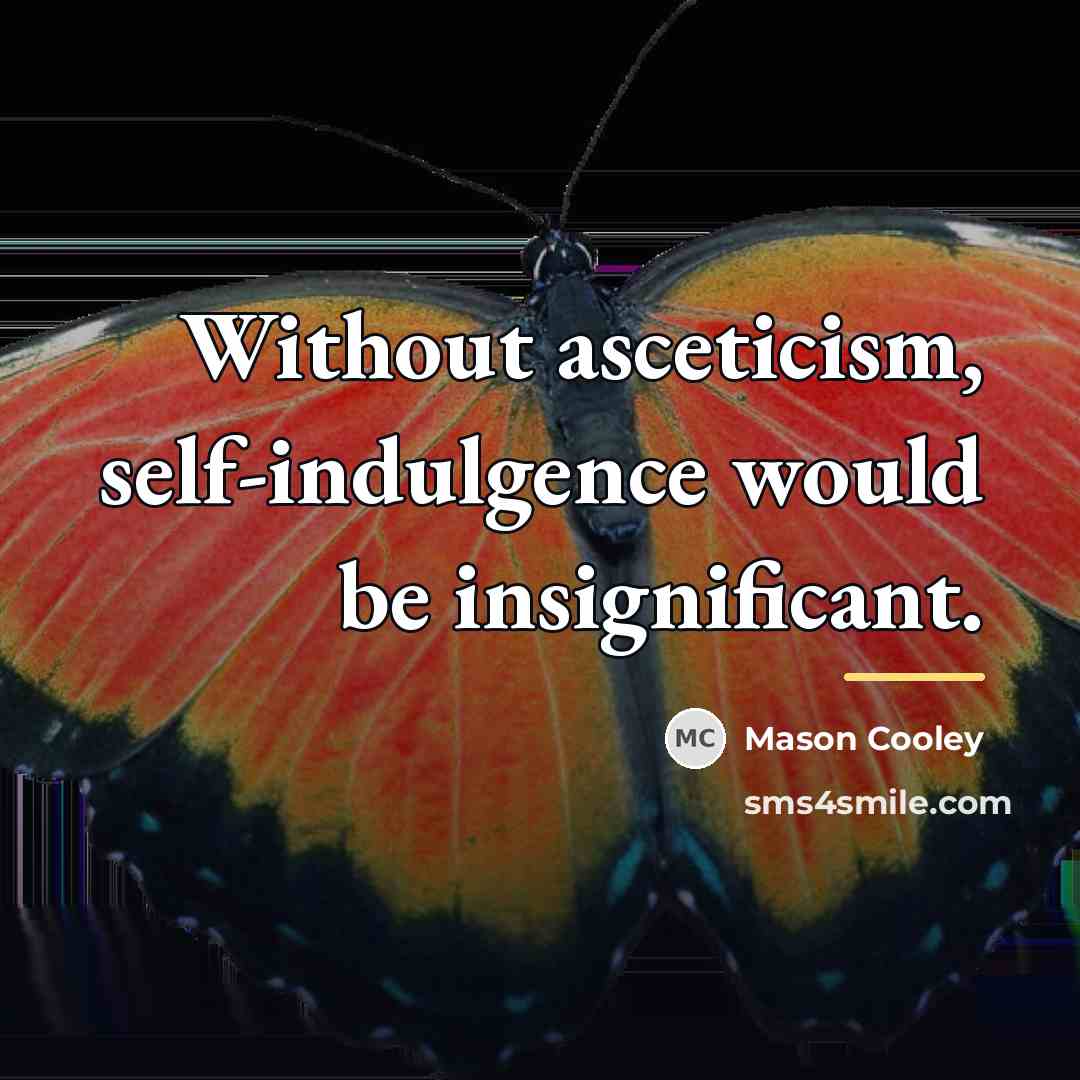“Without asceticism, self-indulgence would be insignificant.…” quote by Mason Cooley