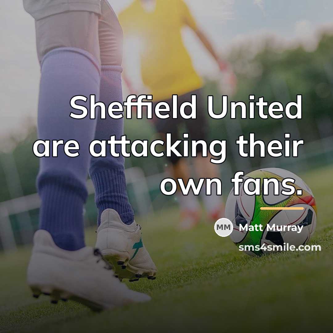 “Sheffield United are attacking their own fans.…” quote by Matt Murray