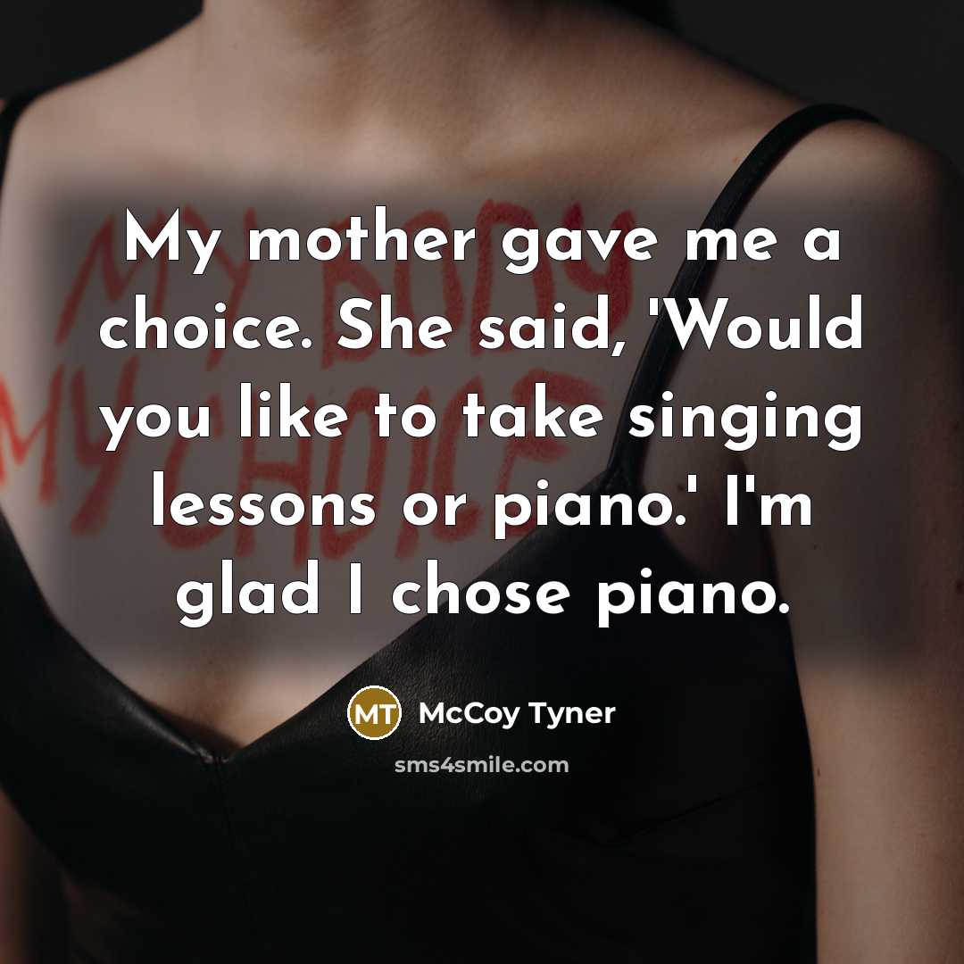 “My mother gave me a choice. She said, 'Would you…” quote by McCoy Tyner