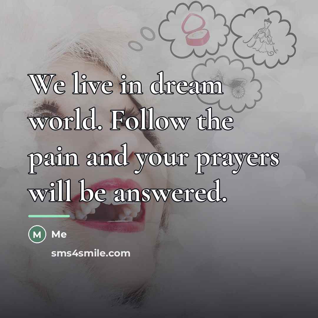“We live in dream world. Follow the pain and your…” quote by Me