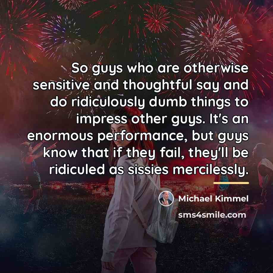 “So guys who are otherwise sensitive and thoughtful say and…” quote by Michael Kimmel