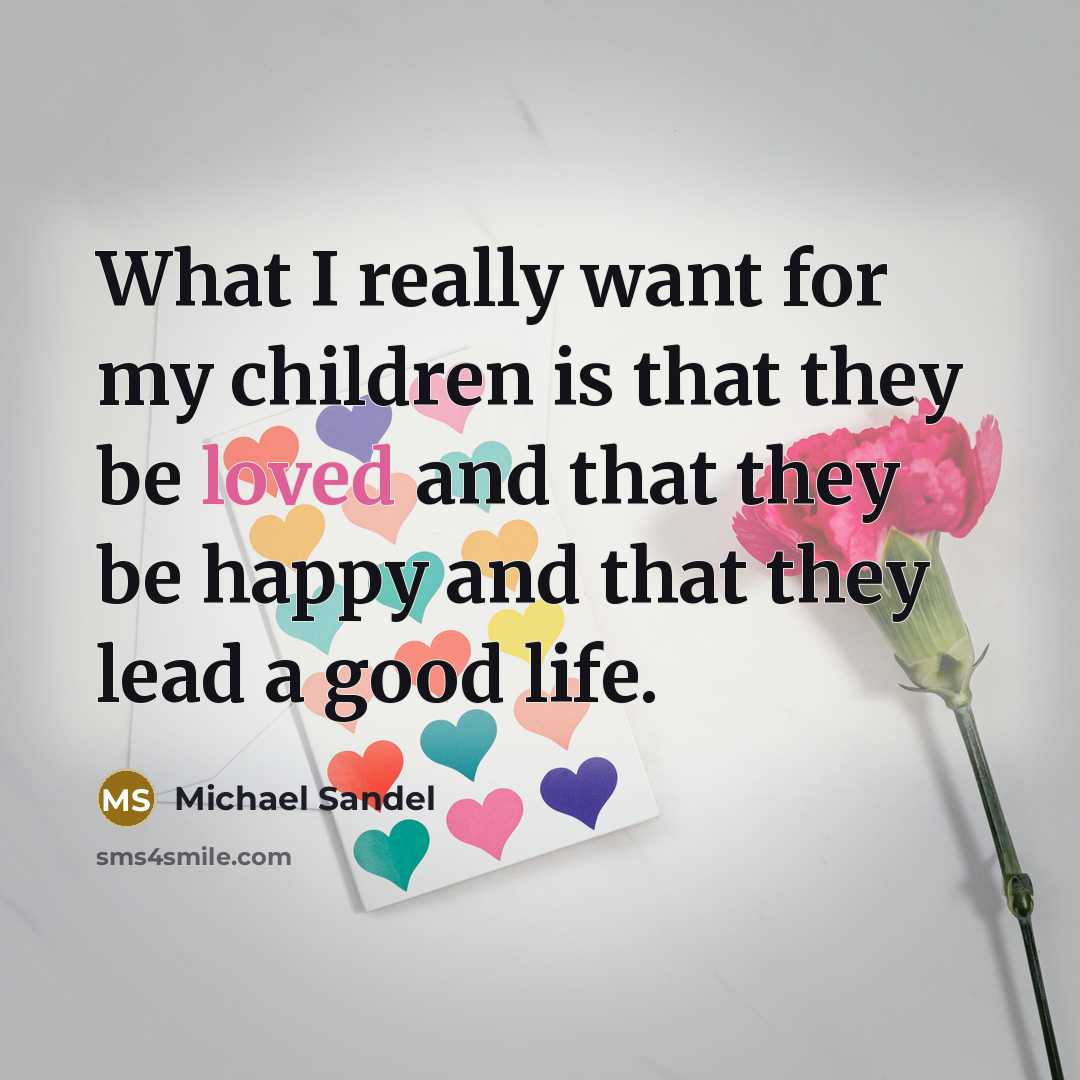 “What I really want for my children is that they…” quote by Michael Sandel