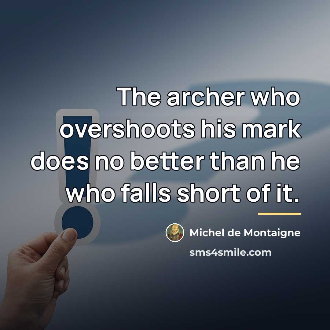 “The archer who overshoots his mark does no better than…” quote by Michel de Montaigne