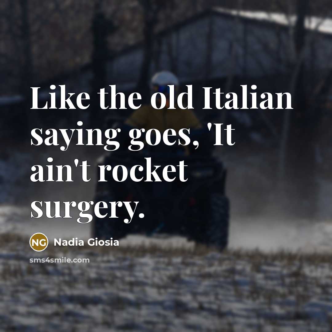 “Like the old Italian saying goes, 'It ain't rocket surgery.…” quote by Nadia Giosia