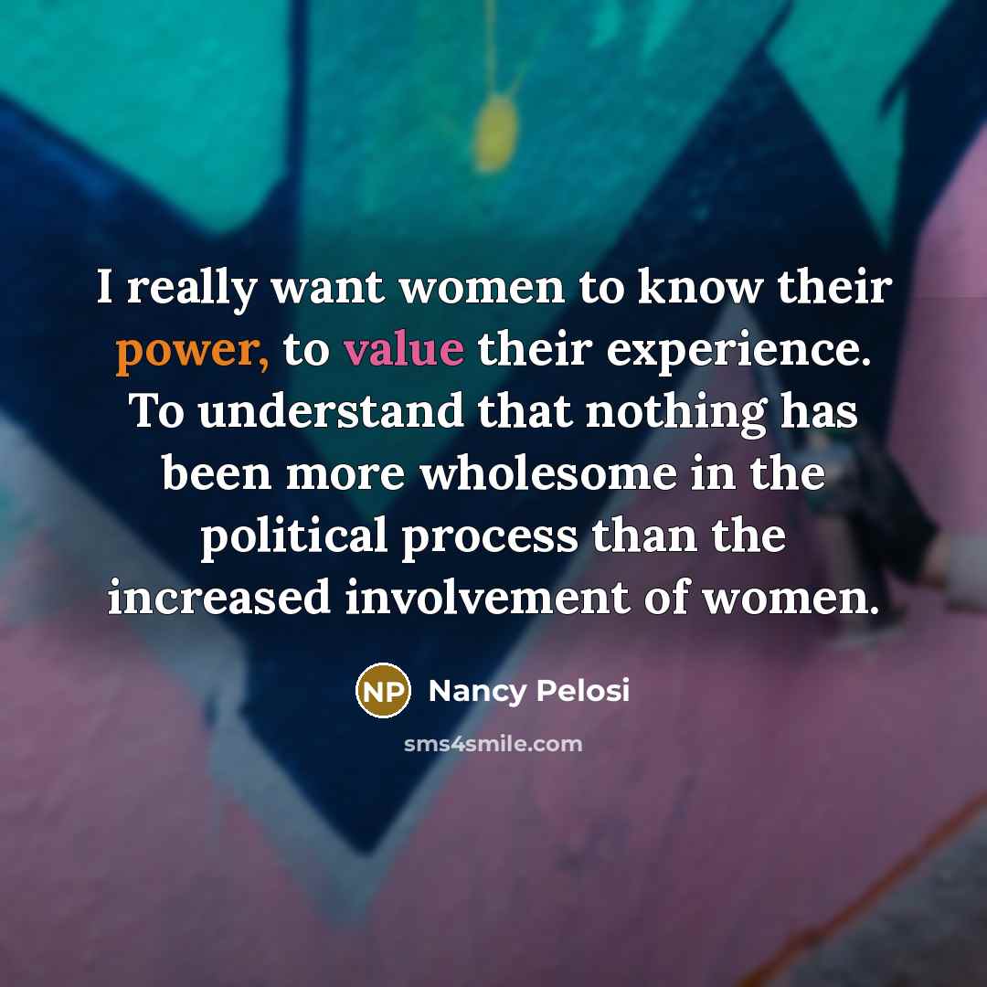 “I really want women to know their power, to value…” quote by Nancy Pelosi