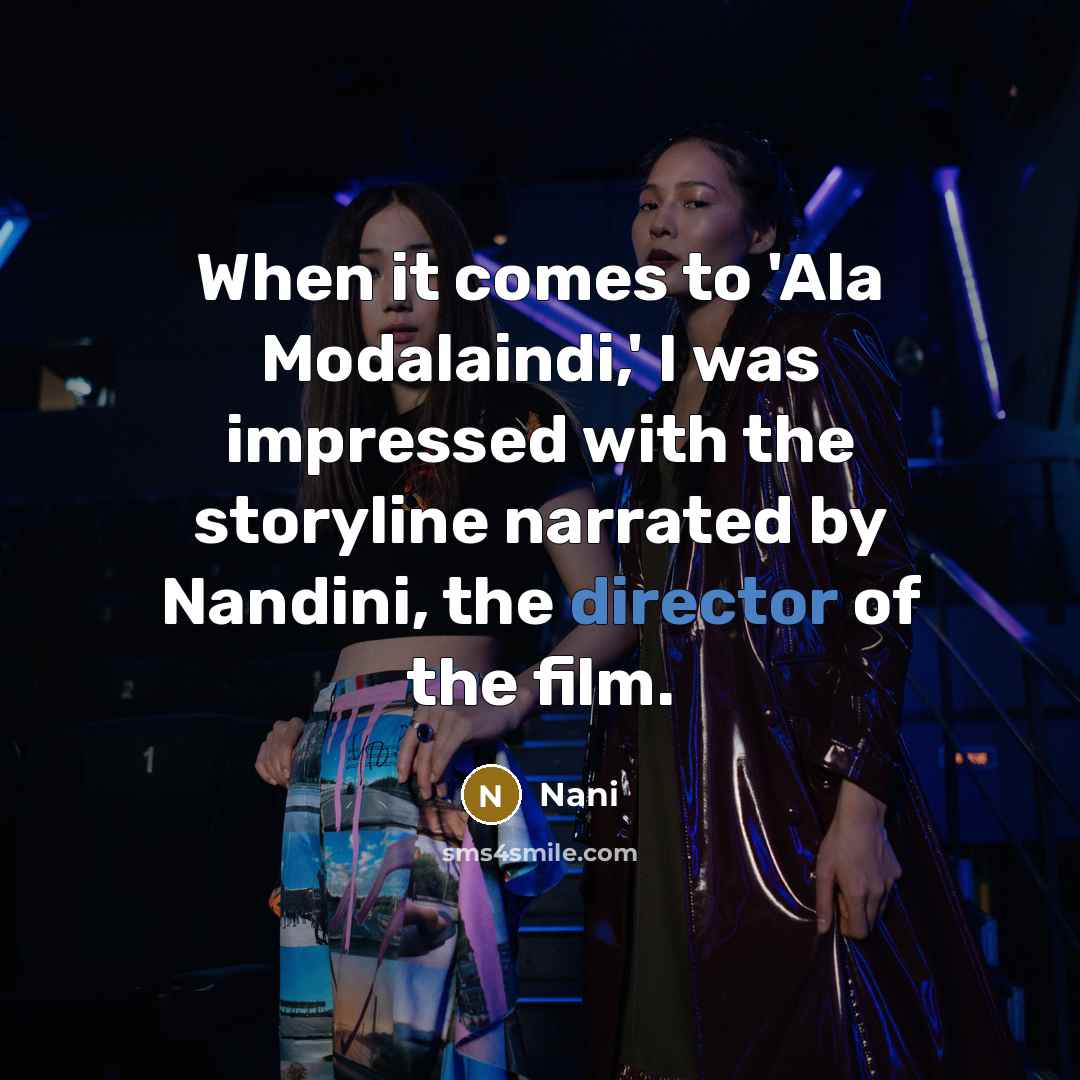 “When it comes to 'Ala Modalaindi,' I was impressed with the storyline narrated by Nandini, the director of the film.” quote by Nani