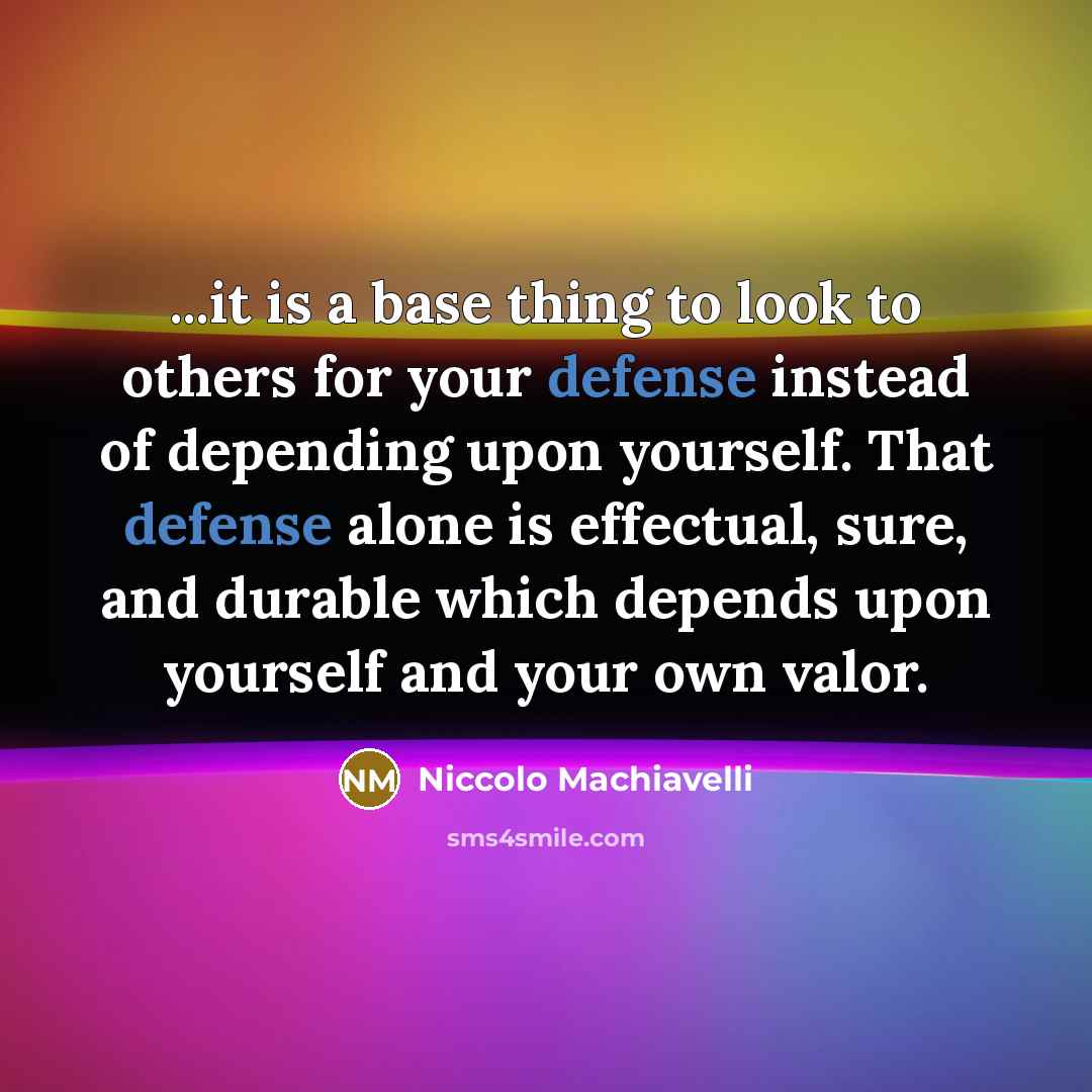 “...it is a base thing to look to others for…” quote by Niccolo Machiavelli