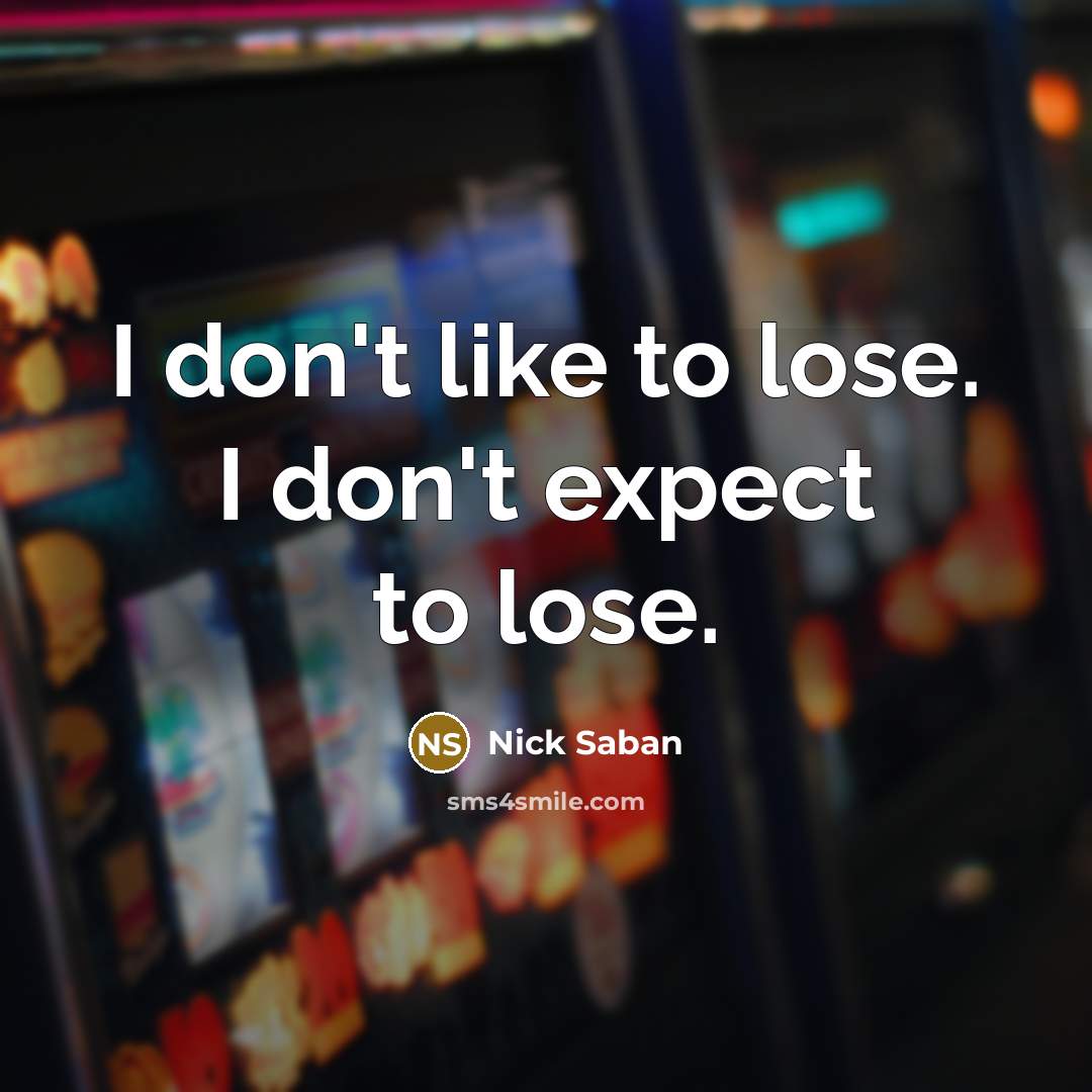 “I don't like to lose. I don't expect to lose.” quote by Nick Saban