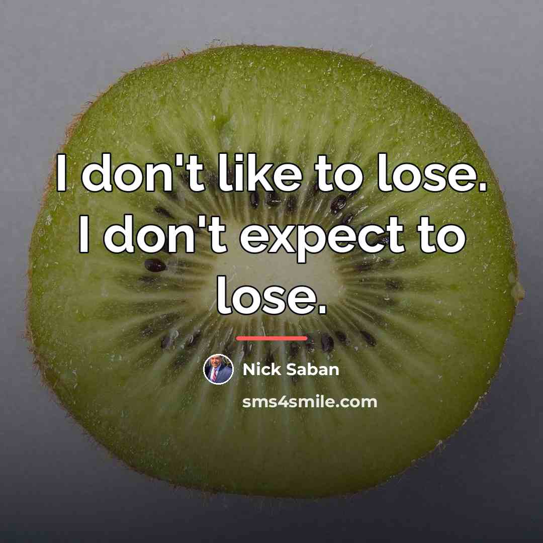 “I don't like to lose. I don't expect to lose.…” quote by Nick Saban