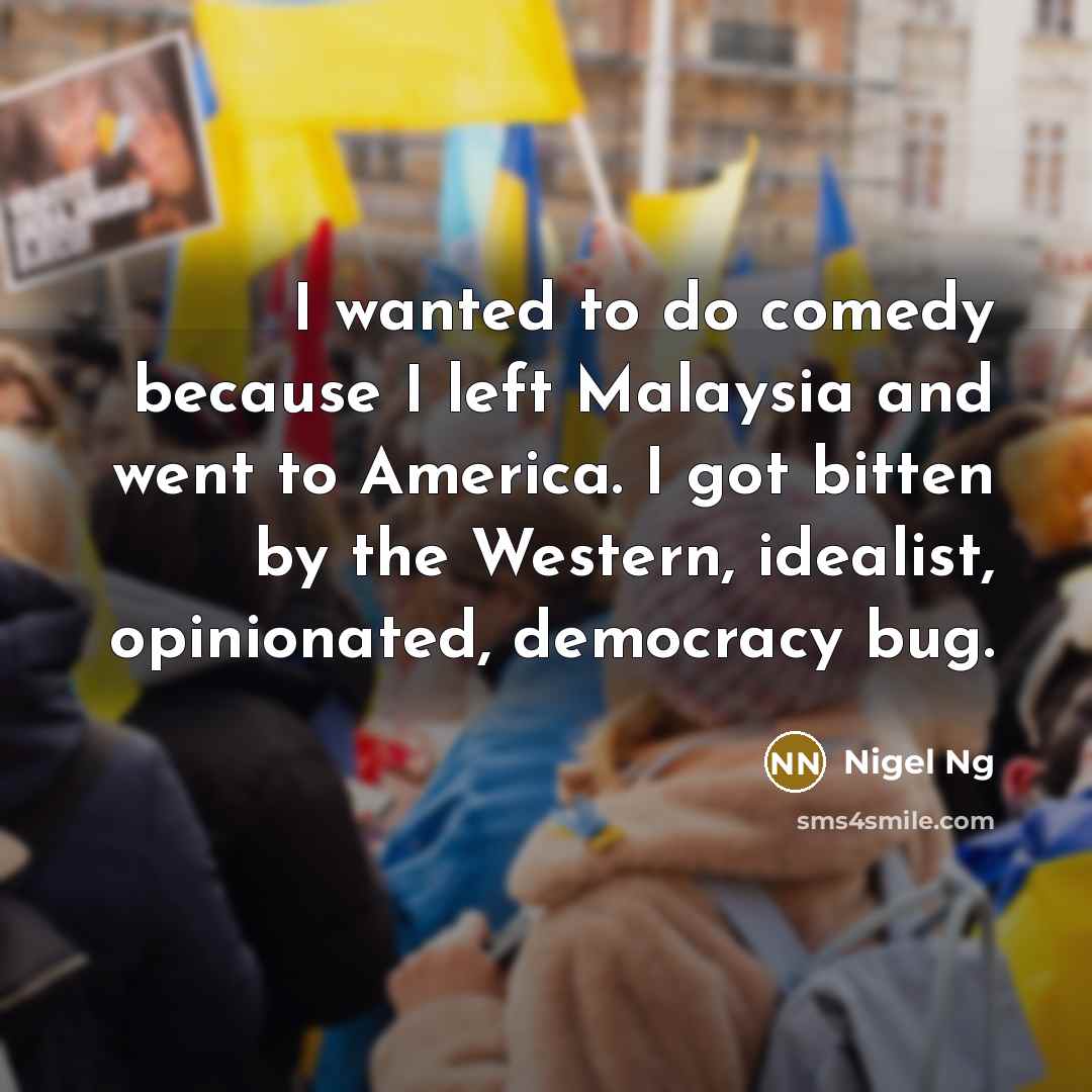 “I wanted to do comedy because I left Malaysia and…” quote by Nigel Ng