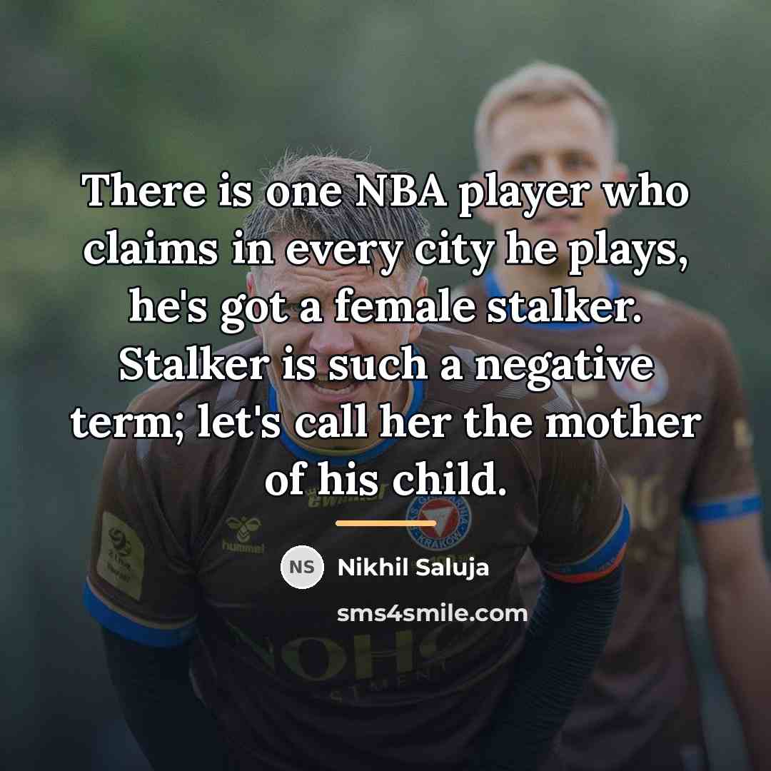 “There is one NBA player who claims in every city…” quote by Nikhil Saluja