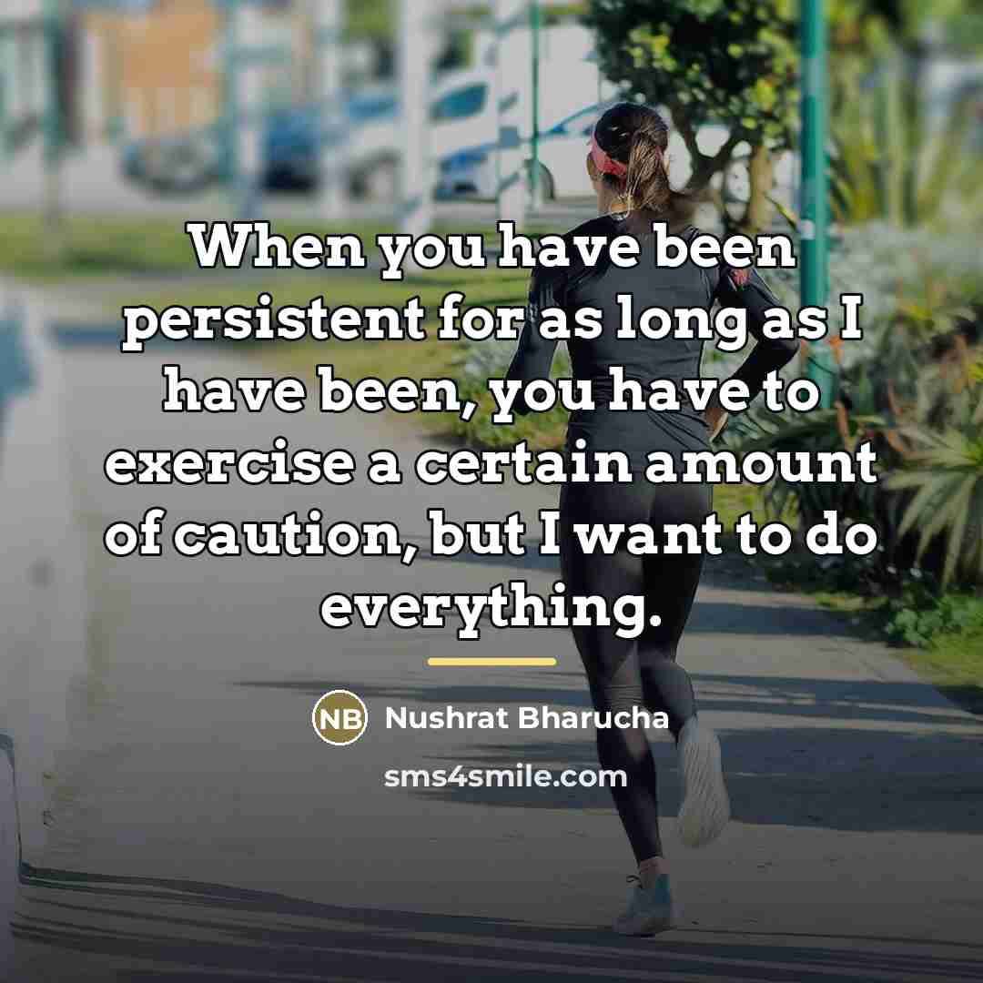 “When you have been persistent for as long as I…” quote by Nushrat Bharucha