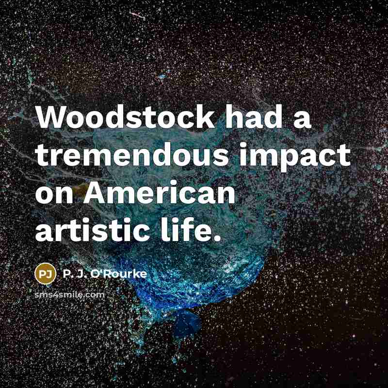 “Woodstock had a tremendous impact on American artistic life.…” quote by P. J. O'Rourke