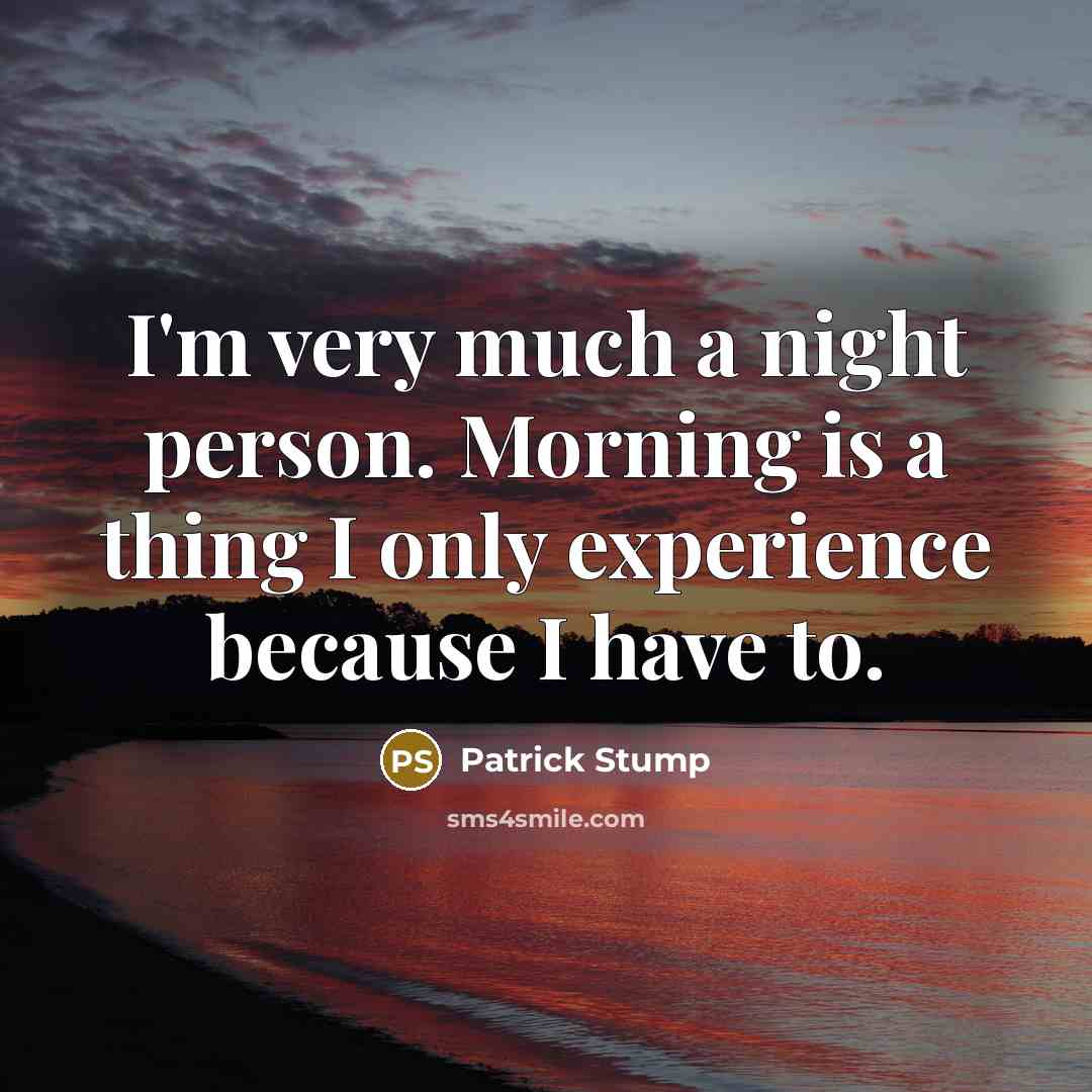 “I'm very much a night person. Morning is a thing…” quote by Patrick Stump