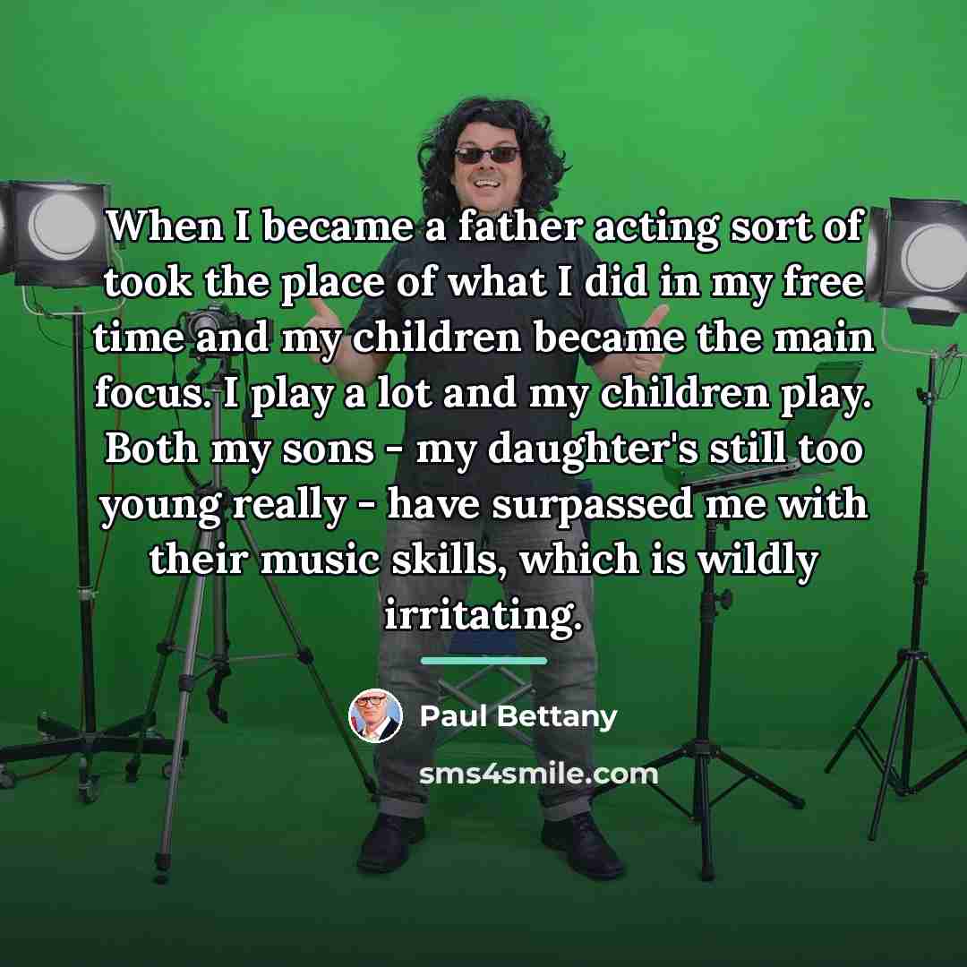 “When I became a father acting sort of took the…” quote by Paul Bettany