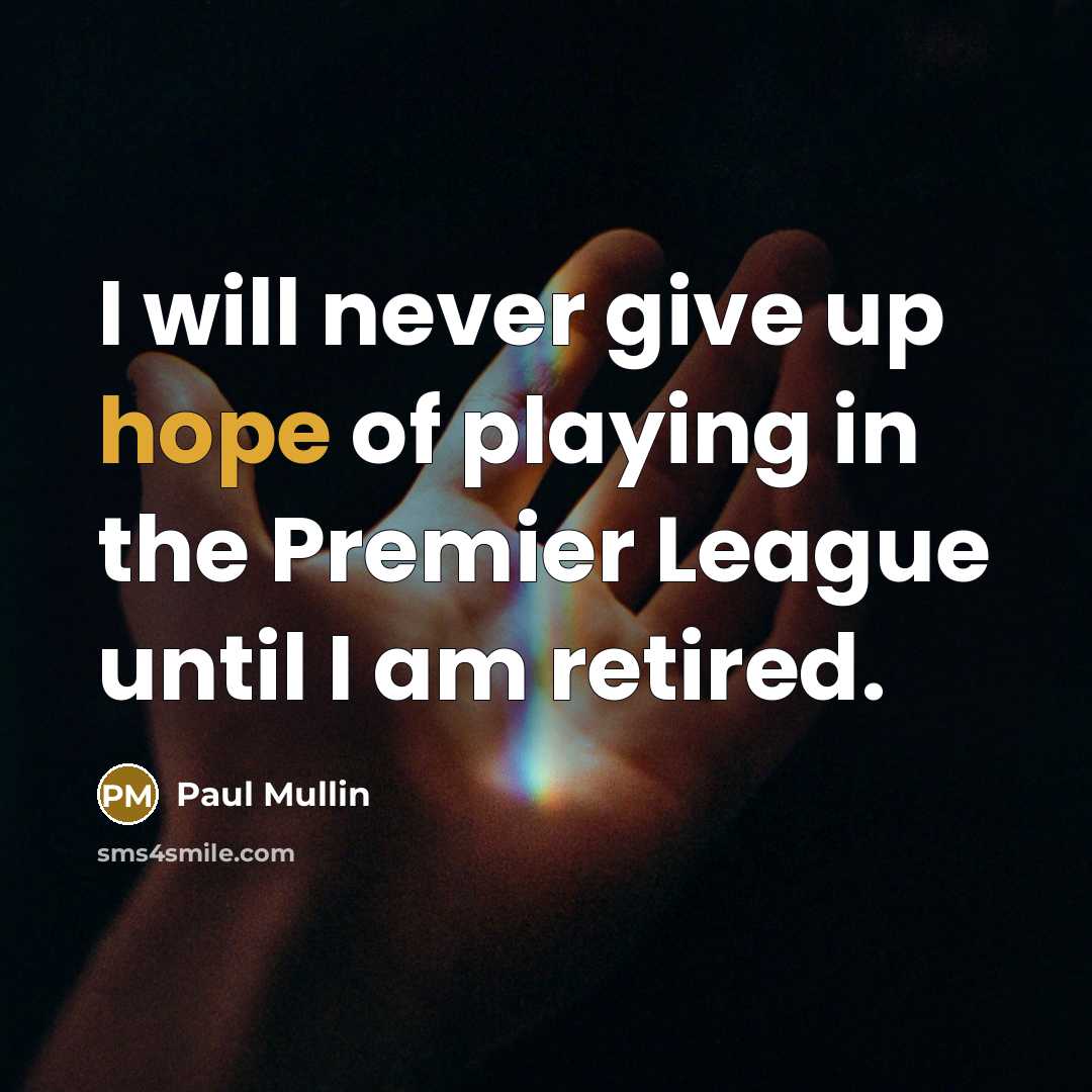 “I will never give up hope of playing in the…” quote by Paul Mullin