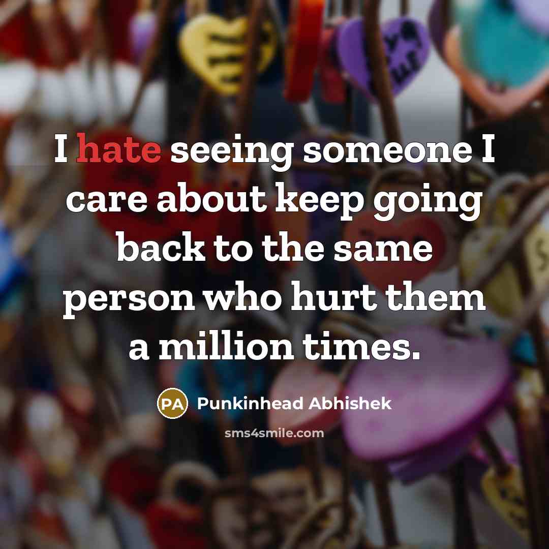 “I hate seeing someone I care about keep going back…” quote by Punkinhead Abhishek