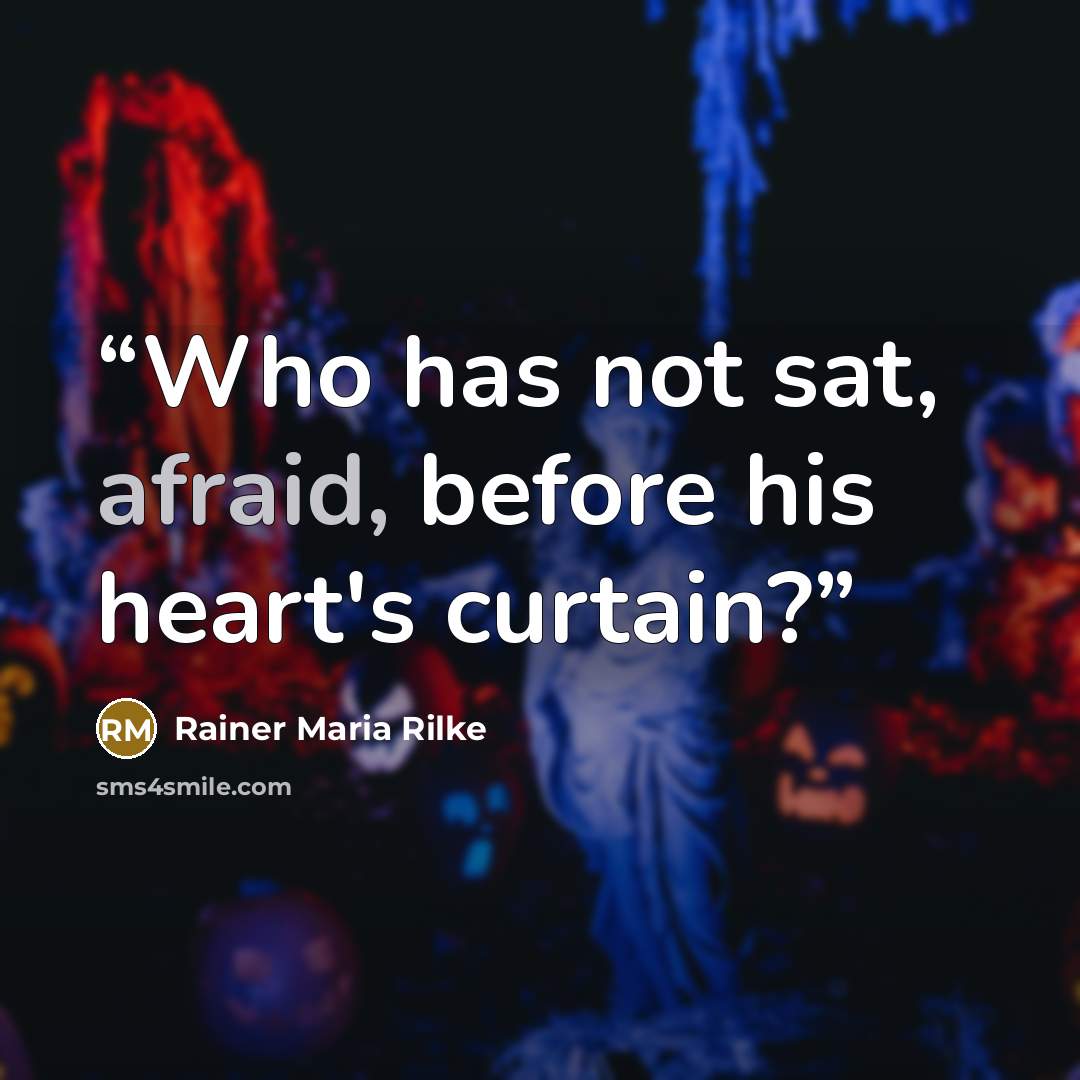 “Who has not sat, afraid, before his heart's curtain?” quote by Rainer Maria Rilke