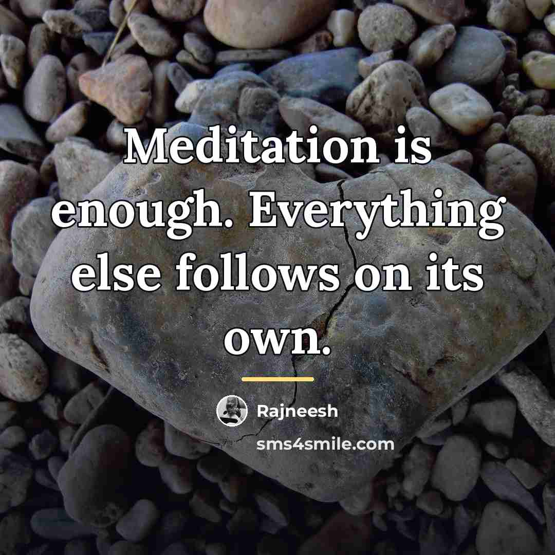 “Meditation is enough. Everything else follows on its own.…” quote by Rajneesh