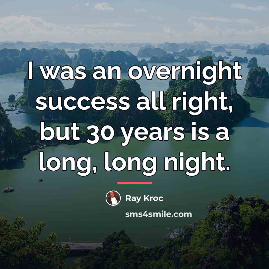 “I was an overnight success all right, but 30 years…” quote by Ray Kroc