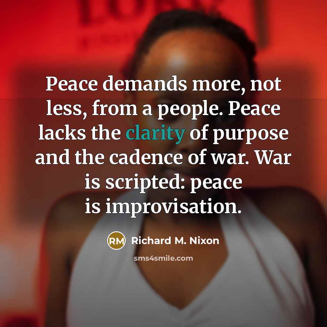 “Peace demands more, not less, from a people. Peace lacks…” quote by Richard M. Nixon