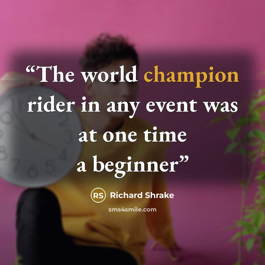 “The world champion rider in any event was at one time a beginner” quote by Richard Shrake