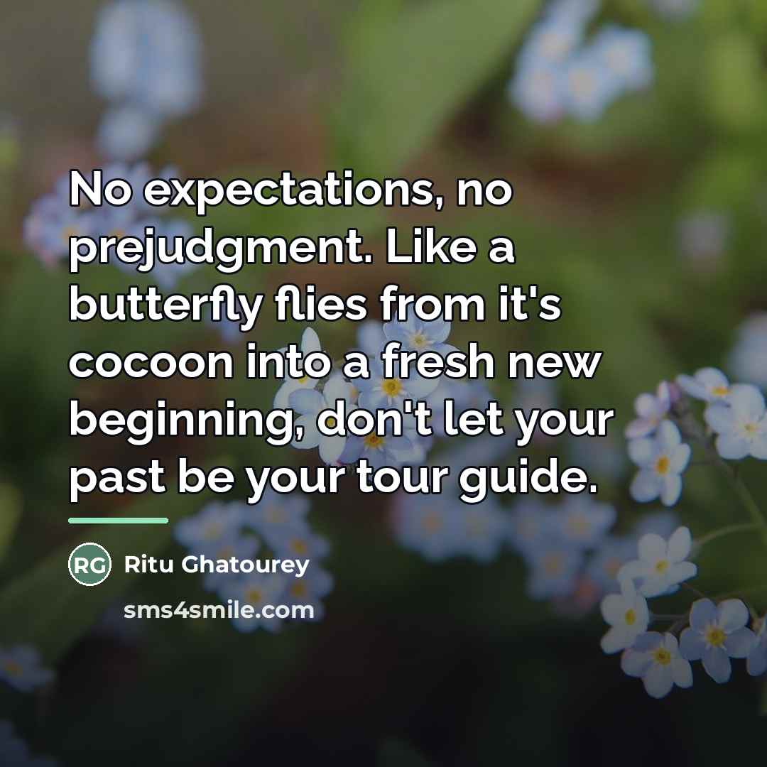 “No expectations, no prejudgment. Like a butterfly flies from it's…” quote by Ritu Ghatourey