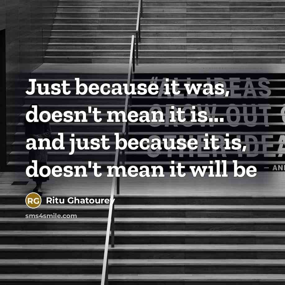 “Just because it was, doesn't mean it is... and just…” quote by Ritu Ghatourey