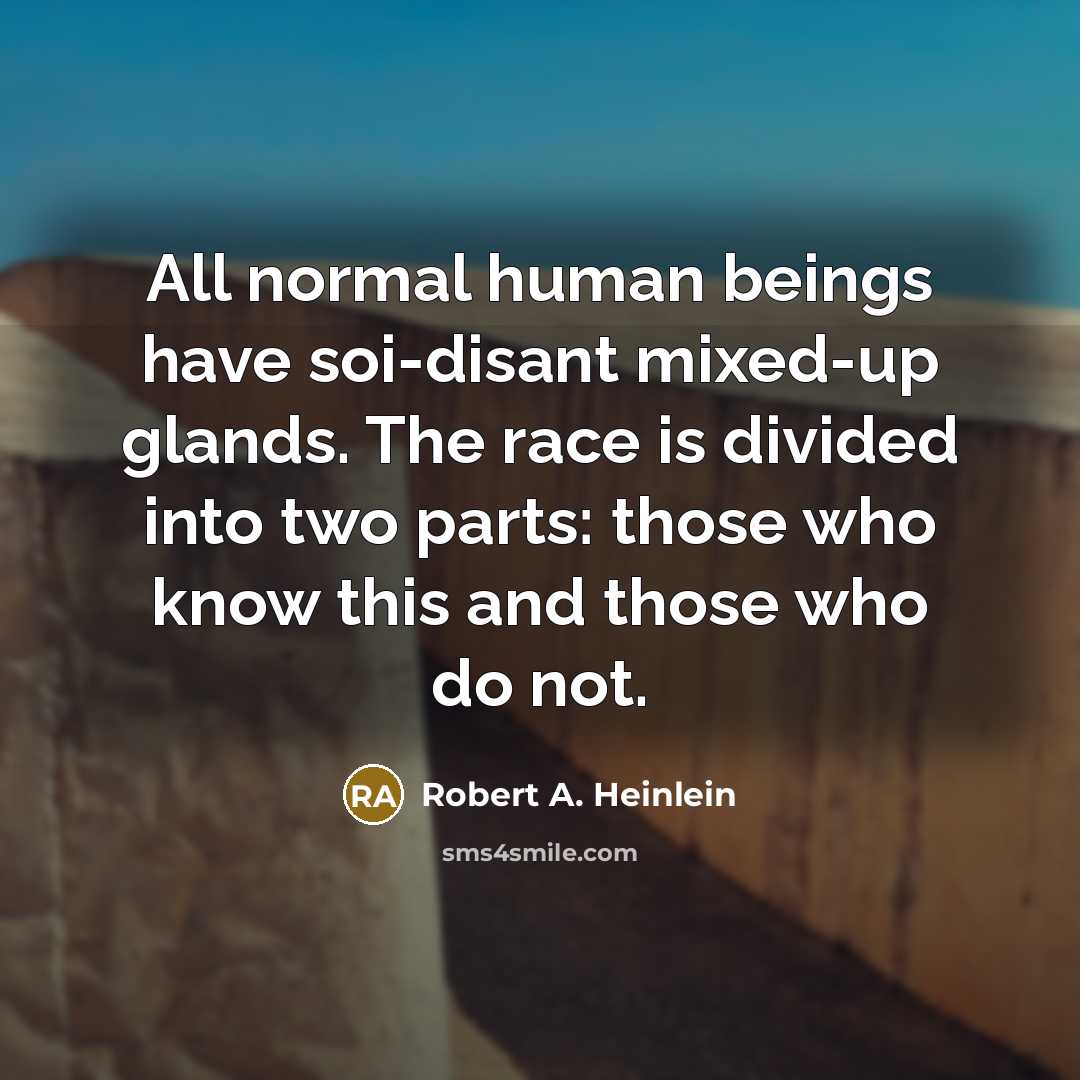 “All normal human beings have soi-disant mixed-up glands. The race…” quote by Robert A. Heinlein