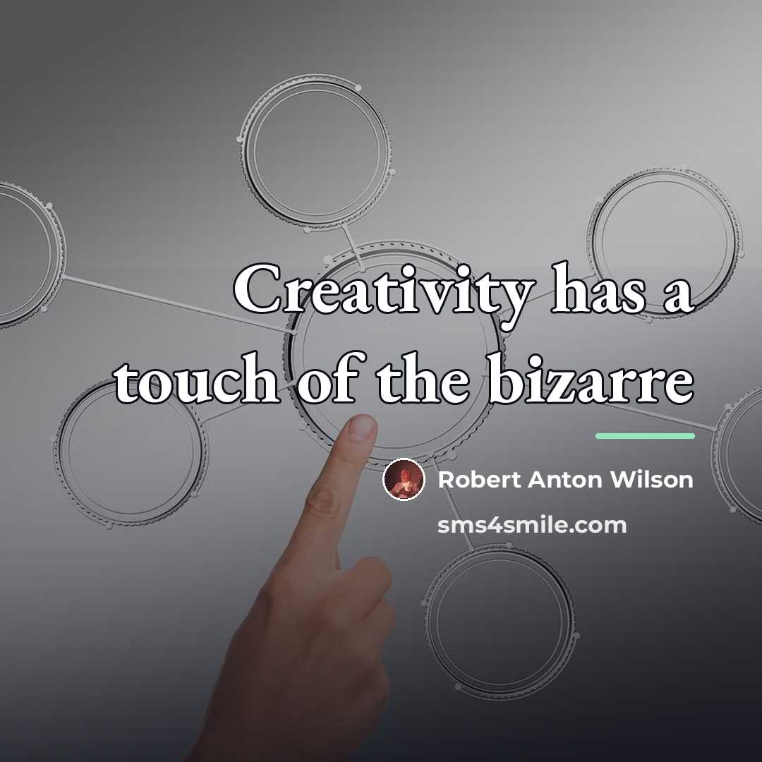 “Creativity has a touch of the bizarre…” quote by Robert Anton Wilson